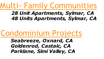 Multi- Family Communities 28 Unit Apartments, Sylmar, CA 48 Units Apartments, Sylmar, CA  Condominium Projects Seabreeze, Oxnard, CA Goldenrod, Castaic, CA Parklane, Simi Valley, CA
