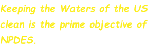 Keeping the Waters of the US clean is the prime objective of NPDES.